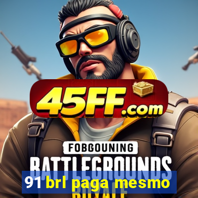 91 brl paga mesmo